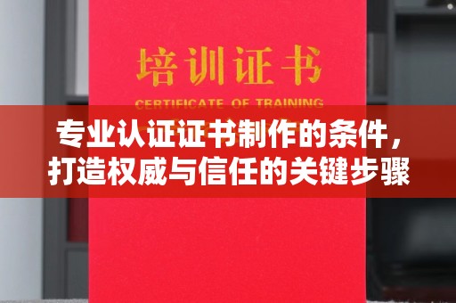 保税港区专业认证证书制作的条件，打造权威与信任的关键步骤